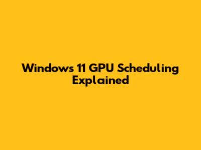 Windows 11 GPU Scheduling Explained