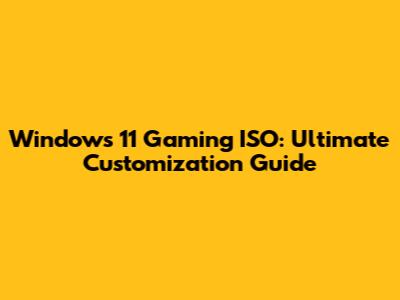 Windows 11 Gaming ISO: Ultimate Customization Guide