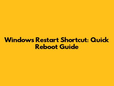 Windows Restart Shortcut: Quick Reboot Guide