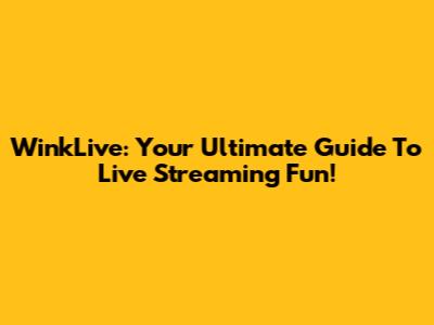 WinkLive: Your Ultimate Guide To Live Streaming Fun!
