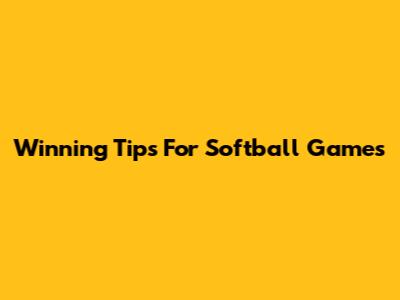 Winning Tips For Softball Games