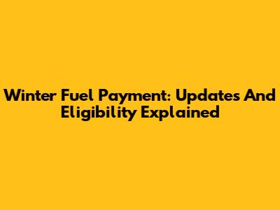 Winter Fuel Payment: Updates And Eligibility Explained