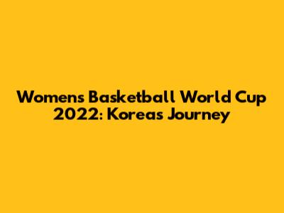 Women's Basketball World Cup 2022: Korea's Journey