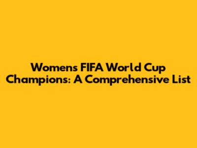 Women's FIFA World Cup Champions: A Comprehensive List