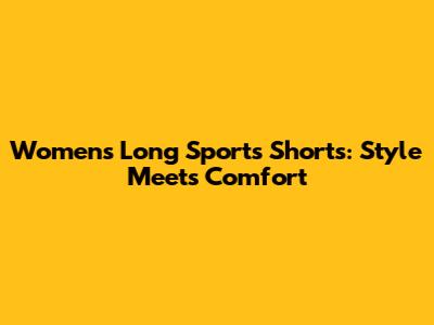Women's Long Sports Shorts: Style Meets Comfort