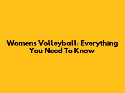 Women's Volleyball: Everything You Need To Know