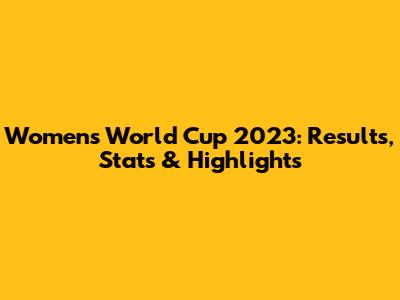 Women's World Cup 2023: Results, Stats & Highlights