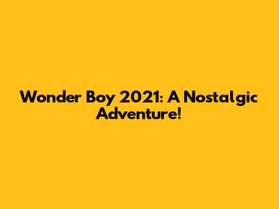 Wonder Boy 2021: A Nostalgic Adventure!