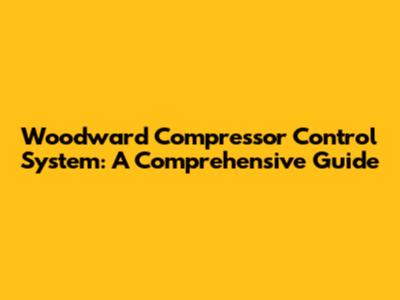 Woodward Compressor Control System: A Comprehensive Guide