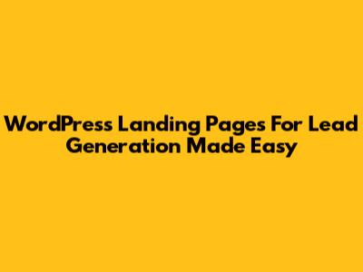 WordPress Landing Pages For Lead Generation Made Easy
