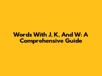 Words With J, K, And W: A Comprehensive Guide
