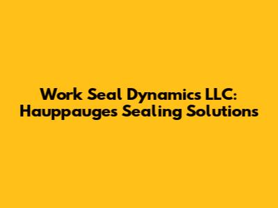 Work Seal Dynamics LLC: Hauppauge's Sealing Solutions