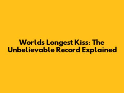 World's Longest Kiss: The Unbelievable Record Explained