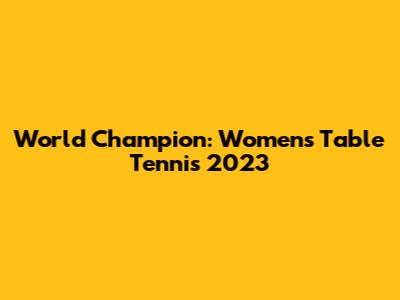 World Champion: Women's Table Tennis 2023