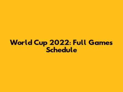 World Cup 2022: Full Games Schedule