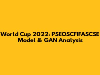 World Cup 2022: PSEOSCFIFASCSE Model & GAN Analysis