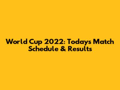 World Cup 2022: Today's Match Schedule & Results