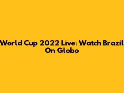 World Cup 2022 Live: Watch Brazil On Globo