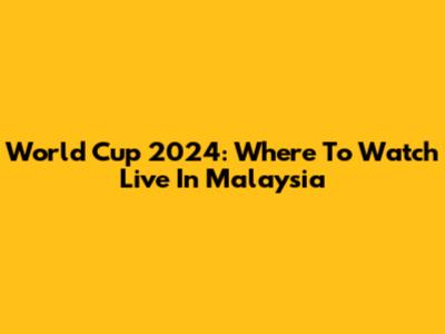 World Cup 2024: Where To Watch Live In Malaysia