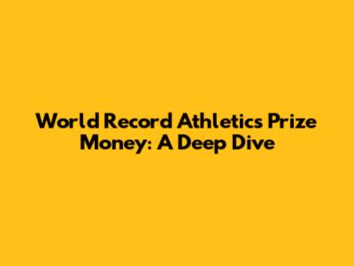 World Record Athletics Prize Money: A Deep Dive
