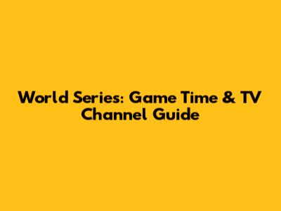 World Series: Game Time & TV Channel Guide