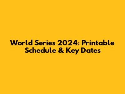 World Series 2024: Printable Schedule & Key Dates