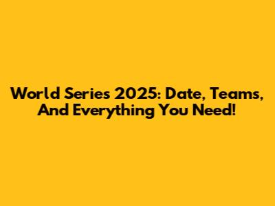 World Series 2025: Date, Teams, And Everything You Need!