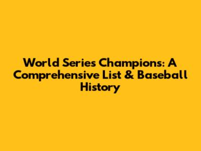 World Series Champions: A Comprehensive List & Baseball History