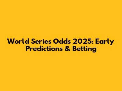 World Series Odds 2025: Early Predictions & Betting