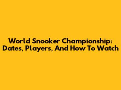 World Snooker Championship: Dates, Players, And How To Watch