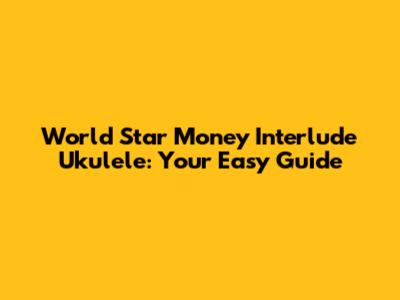 World Star Money Interlude Ukulele: Your Easy Guide