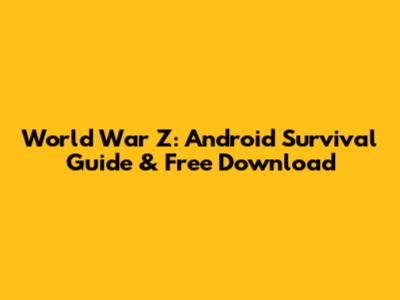 World War Z: Android Survival Guide & Free Download