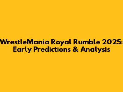 WrestleMania Royal Rumble 2025: Early Predictions & Analysis