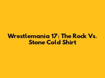 Wrestlemania 17: The Rock Vs. Stone Cold Shirt