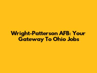 Wright-Patterson AFB: Your Gateway To Ohio Jobs