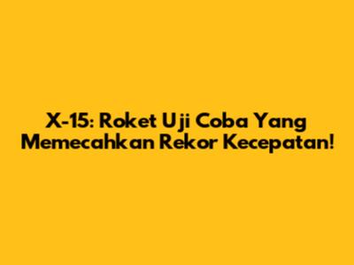 X-15: Roket Uji Coba Yang Memecahkan Rekor Kecepatan!