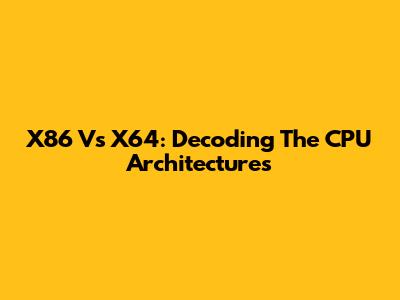 X86 Vs X64: Decoding The CPU Architectures