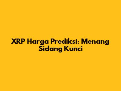 XRP Harga Prediksi: Menang Sidang Kunci