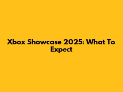 Xbox Showcase 2025: What To Expect