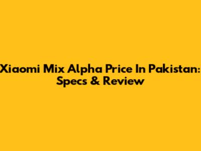 Xiaomi Mix Alpha Price In Pakistan: Specs & Review