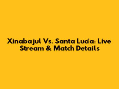 Xinabajul Vs. Santa Lucía: Live Stream & Match Details