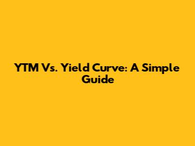 YTM Vs. Yield Curve: A Simple Guide