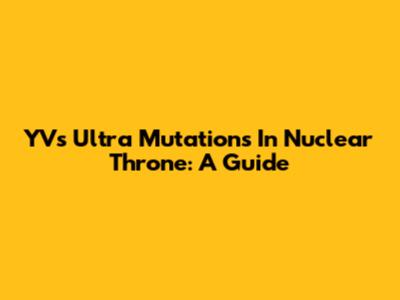 YV's Ultra Mutations In Nuclear Throne: A Guide