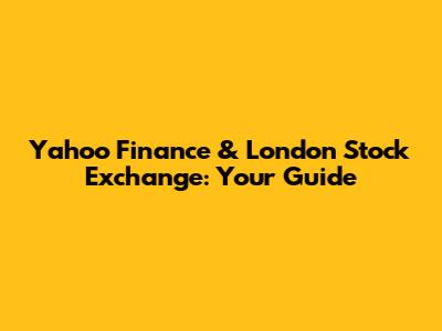 Yahoo Finance & London Stock Exchange: Your Guide