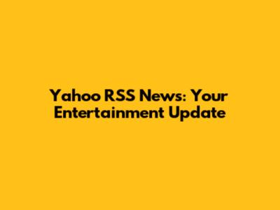 Yahoo RSS News: Your Entertainment Update