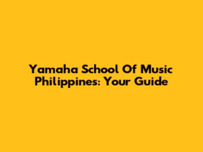 Yamaha School Of Music Philippines: Your Guide