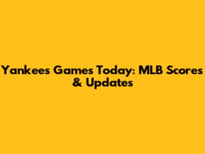 Yankees Games Today: MLB Scores & Updates