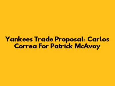 Yankees Trade Proposal: Carlos Correa For Patrick McAvoy