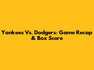 Yankees Vs. Dodgers: Game Recap & Box Score