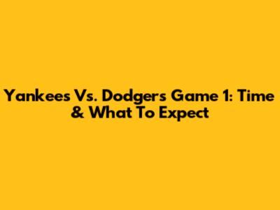 Yankees Vs. Dodgers Game 1: Time & What To Expect